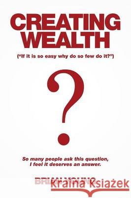 Creating Wealth: If It Is so Easy Why Do so Few Do It? Young, Brian 9781514446621