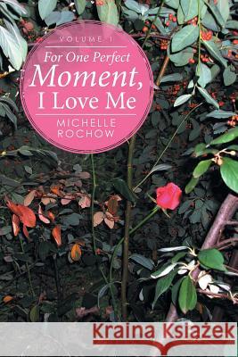 For One Perfect Moment, I Love Me: Volume 1 Michelle Rochow 9781514447017