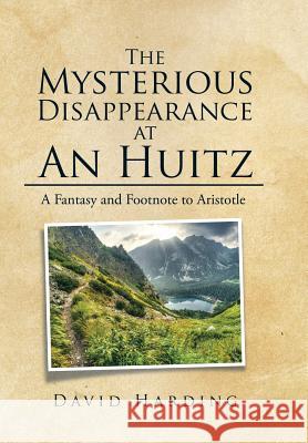 The Mysterious Disappearance at An Huitz: A Fantasy and Footnote to Aristotle Harding, David 9781514447734