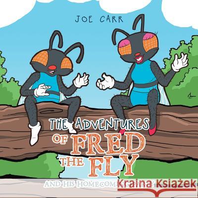 The Adventures of Fred the Fly: And His Homecoming Party Joe Carr 9781514447819 Xlibris