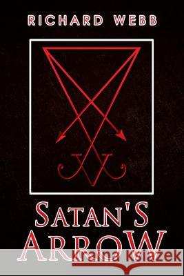Satan's Arrow Richard Webb 9781514449912