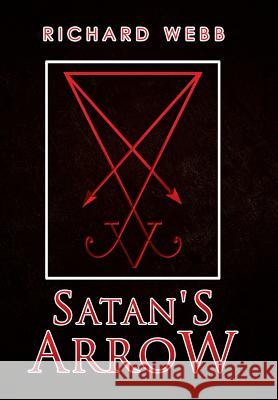 Satan's Arrow Richard Webb 9781514449929