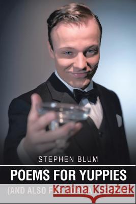 Poems for Yuppies (and Also for Normal People) Stephen Blum 9781514450802 Xlibris