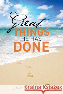 Great Things He Has Done James Lucas 9781514450888