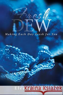 Fresh Dew: Making Each Day Fresh for You Elease Dobbs 9781514451618