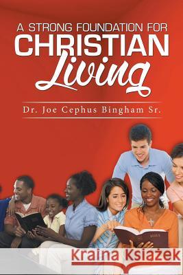 A Strong Foundation For Christian Living Bingham, Joe Cephus, Sr. 9781514451854 Xlibris