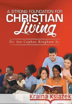 A Strong Foundation For Christian Living Bingham, Joe Cephus, Sr. 9781514451861 Xlibris