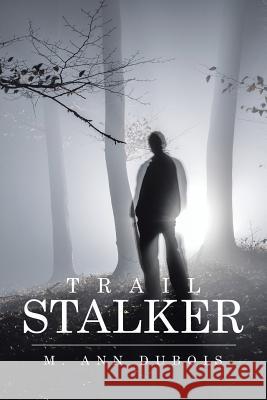 Trail Stalker M Ann DuBois 9781514451885 Xlibris