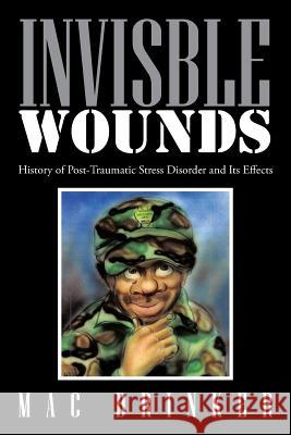 Invisble Wounds: History of Post-Traumatic Stress Disorder and Its Effects Mac Drinker 9781514453117 Xlibris