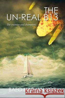 The Un-Real B13: The enemies and champions Bafo Nathan Yoti 9781514453285 Xlibris
