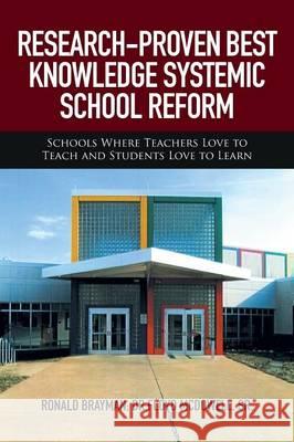 Research-Proven Best Knowledge Systemic School Reform: Schools Where Teachers Love to Teach and Students Love to Learn Dr Floyd McDowell, Sr, Ronald Brayman 9781514453353