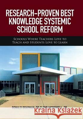 Research-Proven Best Knowledge Systemic School Reform: Schools Where Teachers Love to Teach and Students Love to Learn Sr Dr Floyd McDowell Ronald Brayman  9781514453360