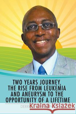 Two Years Journey, the Rise from Leukemia and Aneurysm to the Opportunity of a Lifetime Derrick R Harding   9781514454558