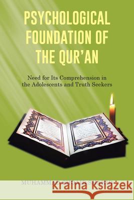 Psychological Foundation of the Qur'an I: Need for Its Comprehension in the Adolescents and Truth Seekers Muhammad Shoaib Shahid 9781514454664