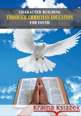 Character Building Through Christian Education For Youth: Lessons on Righteous Living Blenman, Culbert Delisle 9781514455173 Xlibris