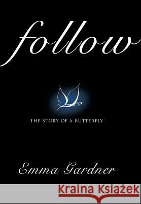 Follow: The Story of a Butterfly Emma Gardner 9781514456071 Xlibris