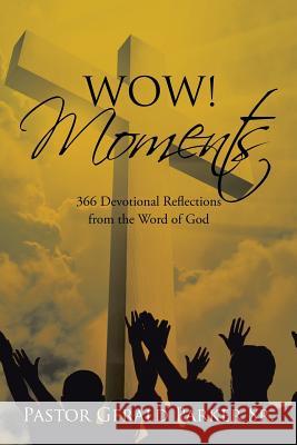Wow! Moments: 366 Devotional Reflections from the Word of God Pastor Gerald Parker, Sr 9781514456682