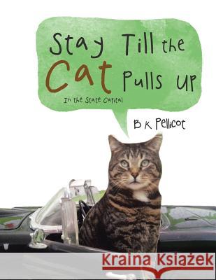 Stay Till the Cat Pulls Up: In the State Capital B. K. Pellicot 9781514457740 Xlibris