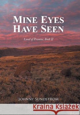 Mine Eyes Have Seen: Land of Promise, Book II Johnny Sundstrom 9781514457948 Xlibris