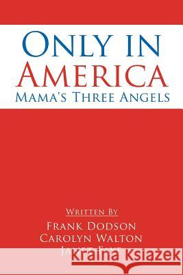 Only in America: Mama's Three Angels Frank Dodson, Carolyn Walton, Janet Faye 9781514458969 Xlibris