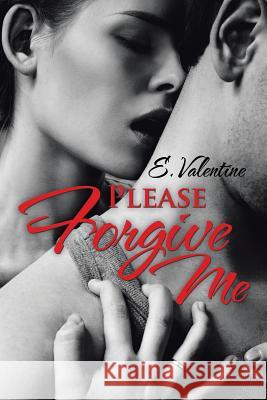 Please Forgive Me E Valentine 9781514459621 Xlibris