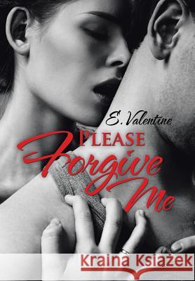 Please Forgive Me E Valentine 9781514459638 Xlibris