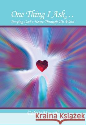 One Thing I Ask?: Praying God's Heart Through His Word Debbie Howell 9781514459737