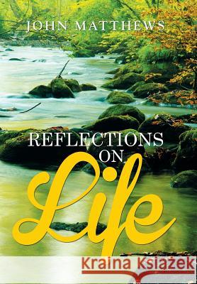 Reflections on Life John Matthews 9781514460115 Xlibris