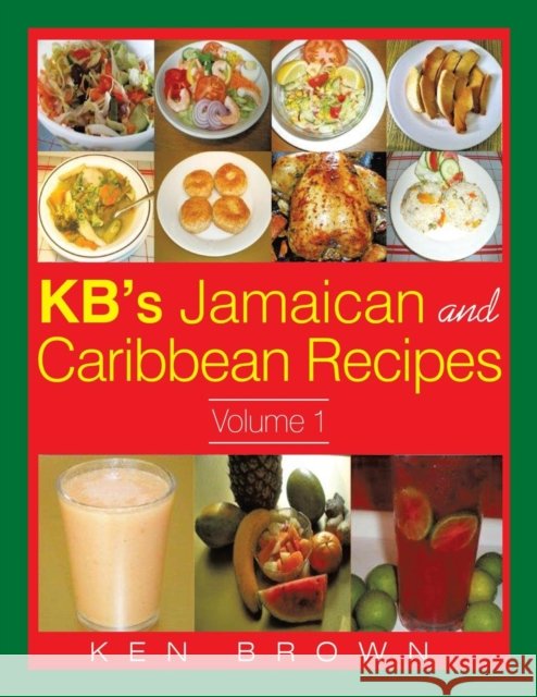 Kb's Jamaican and Caribbean Recipes Vol 1 Ken Brown 9781514460498 Xlibris Corporation
