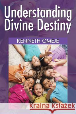 Understanding Divine Destiny Kenneth Omeje 9781514460993 Xlibris Corporation