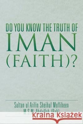 Do You Know the Truth of Iman (Faith)? M. S. M. Abdulla 9781514461266 Xlibris Corporation