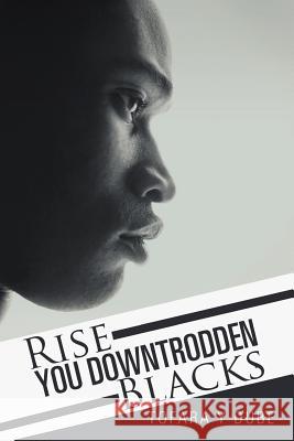 Rise You Downtrodden Blacks Tofara y Dube   9781514461785 Xlibris