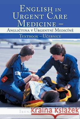 English in Urgent Care Medicine - Angličtina v urgentní medicíně: Textbook - Učebnice Baumruková, Irena 9781514462218 Xlibris Corporation