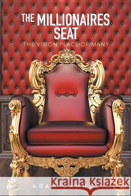 The Millionaires Seat: The Vision Place of Many Abam Samuel 9781514462683 Xlibris