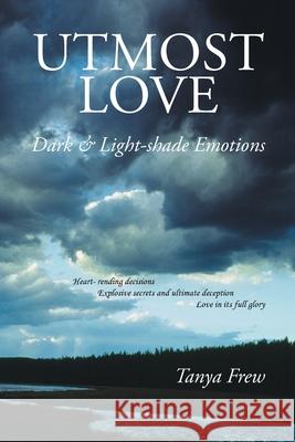Utmost Love: Dark & Light-shade Emotions Tanya Frew 9781514463048 Xlibris