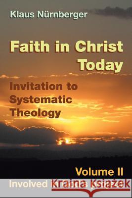 Faith in Christ today Invitation to Systematic Theology: Volume II Involved in God's project Klaus Nurnberger 9781514463123