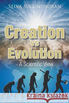 Creation vs Evolution: - A Scientific View Sugunendran, Selva 9781514463420