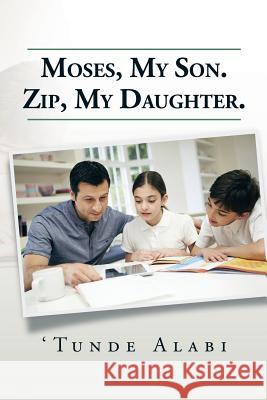 Moses, My Son. Zip, My Daughter. 'Tunde Alabi 9781514464182 Xlibris