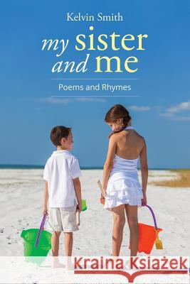 My Sister and Me: Poems and Rhymes Kelvin Smith 9781514464663