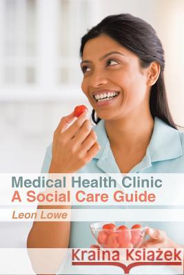 Medical Health Clinic a Social Care Guide Leon Lowe   9781514464878 Xlibris