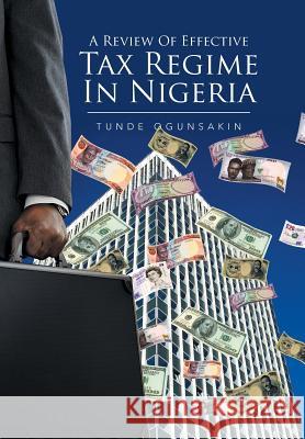 A Review of Effective Tax Regime in Nigeria Tunde Ogunsakin 9781514464946
