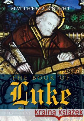 The Book of Luke: Physician and Historian Matthew a. Knight 9781514466742 Xlibris Nz