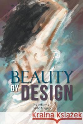 Beauty By Design: The Artistry of Plastic Surgery Marks, Malcolm W. 9781514467725