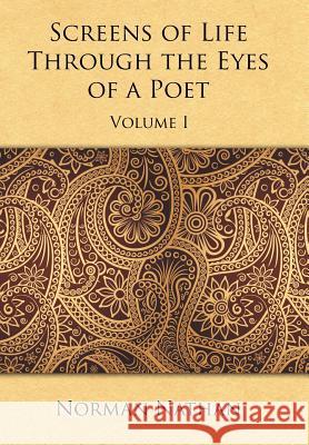 Screens of Life Through the Eyes of a Poet: Volume I Norman Nathan   9781514470107