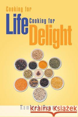 Cooking for Life Cooking for Delight: Cooking for Delight Kamlesh Kapur 9781514470237