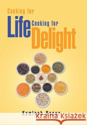 Cooking for Life Cooking for Delight: Cooking for Delight Kamlesh Kapur 9781514470244