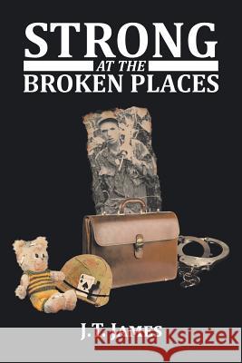 Strong at the Broken Places J T James 9781514470473 Xlibris
