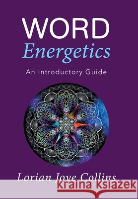 Word Energetics: An Introductory Guide Lorian Joye Collins 9781514470794