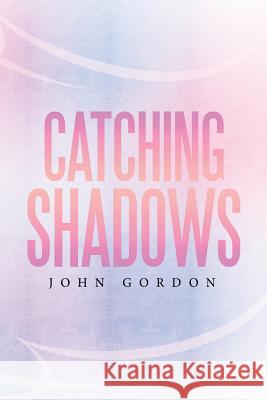 Catching Shadows John Gordon (University of East Anglia)   9781514471043