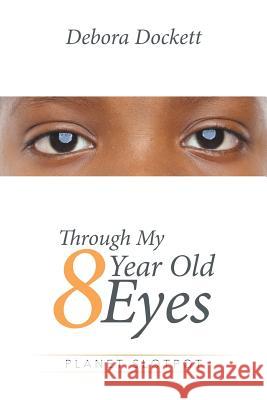 Through My 8 Year Old Eyes: Planet Slotpot Debora Dockett 9781514471784